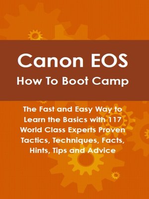 cover image of Canon EOS How To Boot Camp: The Fast and Easy Way to Learn the Basics with 117 World Class Experts Proven Tactics, Techniques, Facts, Hints, Tips and Advice